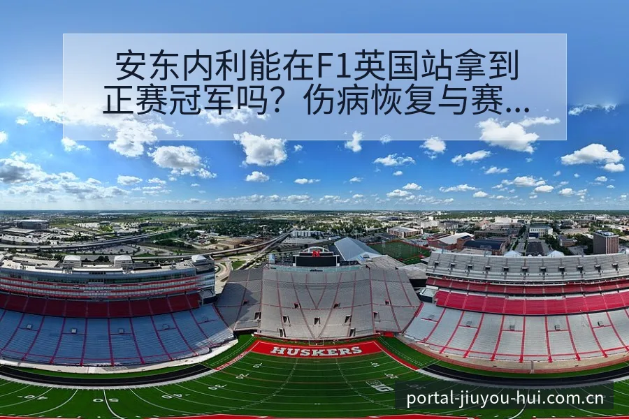 安东内利能在F1英国站拿到正赛冠军吗？伤病恢复与赛程压力 - 九游会